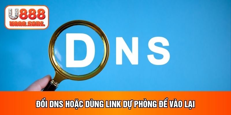 Đổi DNS hoặc dùng link dự phòng để vào lại